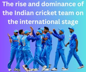 The rise and dominance of the Indian cricket team 2024